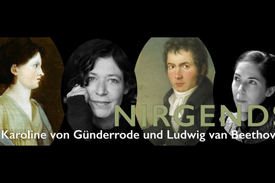 Nirgends- Karoline von Günderrode und Ludwig van Beethoven