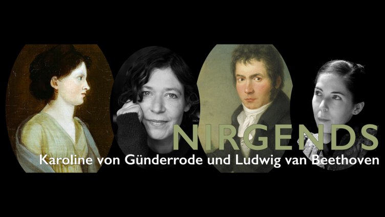 Nirgends- Karoline von Günderrode und Ludwig van Beethoven