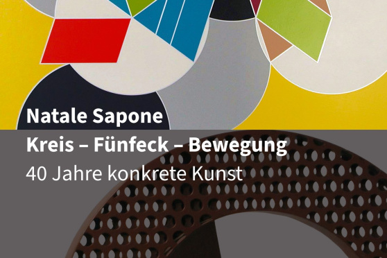 Natale Sapone  Kreis – Fünfeck – Bewegung  40 Jahre konkrete Kunst